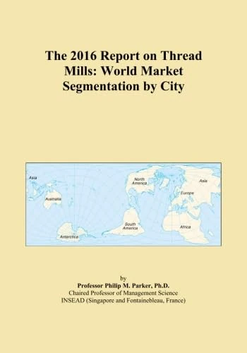 The 2016 Report on Thread Mills: World Market Segmentation by City