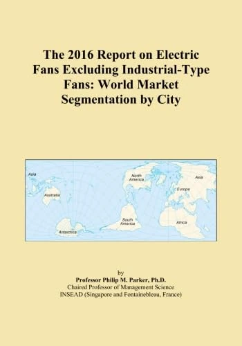 The 2016 Report on Electric Fans Excluding Industrial-Type Fans: World Market Segmentation by City