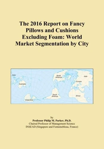The 2016 Report on Fancy Pillows and Cushions Excluding Foam: World Market Segmentation by City