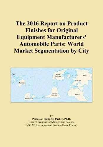 The 2016 Report on Product Finishes for Original Equipment Manufacturers' Automobile Parts: World Market Segmentation by City
