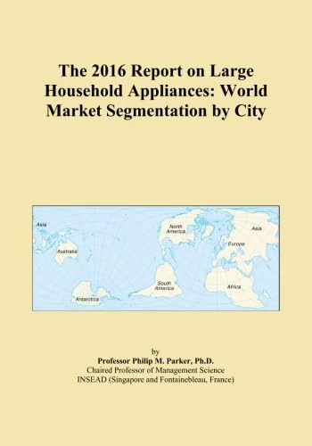 The 2016 Report on Large Household Appliances: World Market Segmentation by City