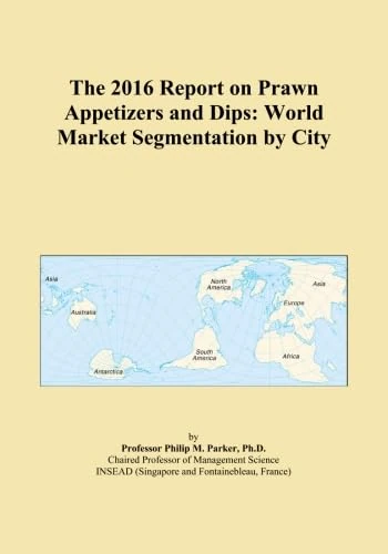 The 2016 Report on Prawn Appetizers and Dips: World Market Segmentation by City