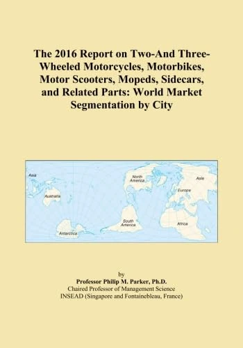 The 2016 Report on Two-And Three-Wheeled Motorcycles, Motorbikes, Motor Scooters, Mopeds, Sidecars, and Related Parts: World Market Segmentation by City