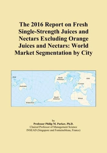 The 2016 Report on Fresh Single-Strength Juices and Nectars Excluding Orange Juices and Nectars: World Market Segmentation by City