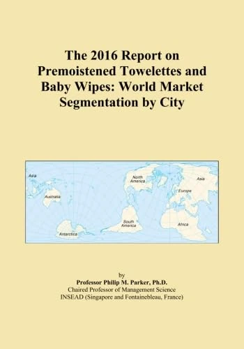The 2016 Report on Premoistened Towelettes and Baby Wipes: World Market Segmentation by City