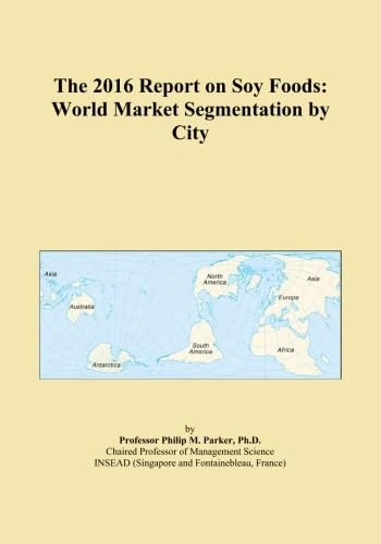 The 2016 Report on Soy Foods: World Market Segmentation by City