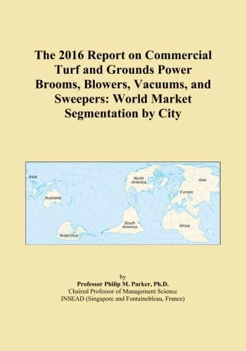 The 2016 Report on Commercial Turf and Grounds Power Brooms, Blowers, Vacuums, and Sweepers: World Market Segmentation by City
