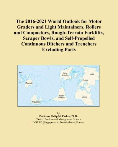 The 2016-2021 World Outlook for Motor Graders and Light Maintainers, Rollers and Compactors, Rough-Terrain Forklifts, Scraper Bowls, and ... Ditchers and Trenchers Excluding Parts