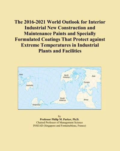 The 2016-2021 World Outlook for Interior Industrial New Construction and Maintenance Paints and Specially Formulated Coatings That Protect against ... in Industrial Plants and Facilities