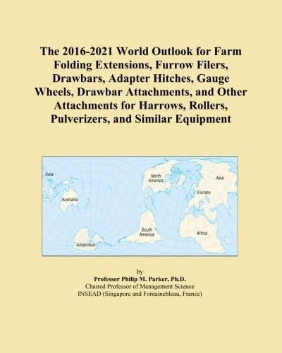 The 2016-2021 World Outlook for Farm Folding Extensions, Furrow Filers, Drawbars, Adapter Hitches, Gauge Wheels, Drawbar Attachments, and Other ... Rollers, Pulverizers, and Similar Equipment
