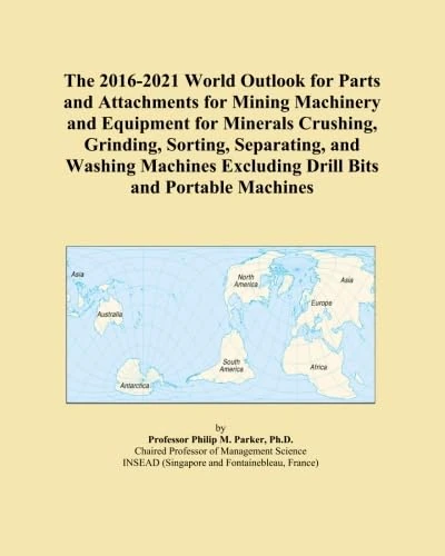 The 2016-2021 World Outlook for Parts and Attachments for Mining Machinery and Equipment for Minerals Crushing, Grinding, Sorting, Separating, and ... Excluding Drill Bits and Portable Machines