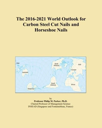 The 2016-2021 World Outlook for Carbon Steel Cut Nails and Horseshoe Nails