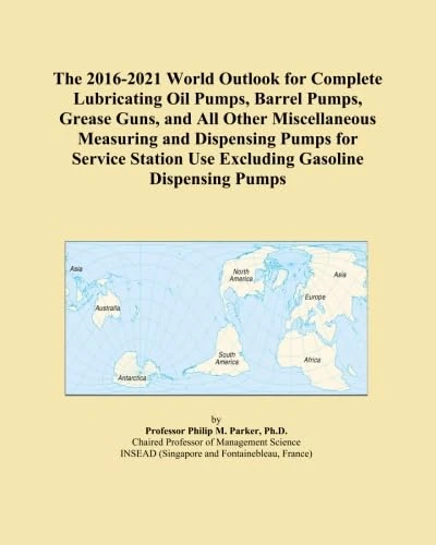 The 2016-2021 World Outlook for Complete Lubricating Oil Pumps, Barrel Pumps, Grease Guns, and All Other Miscellaneous Measuring and Dispensing Pumps ... Use Excluding Gasoline Dispensing Pumps