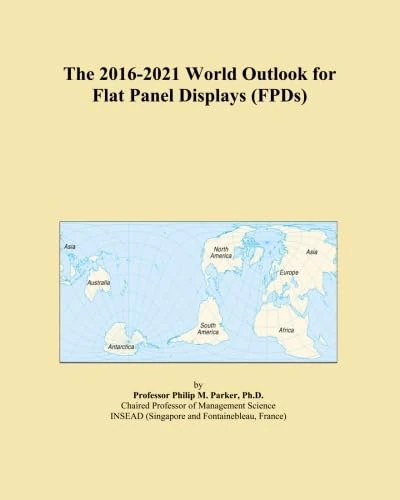 The 2016-2021 World Outlook for Flat Panel Displays (FPDs)