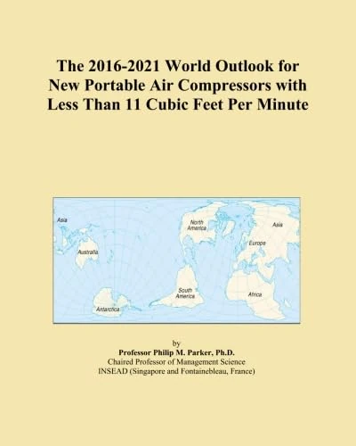 The 2016-2021 World Outlook for New Portable Air Compressors with Less Than 11 Cubic Feet Per Minute