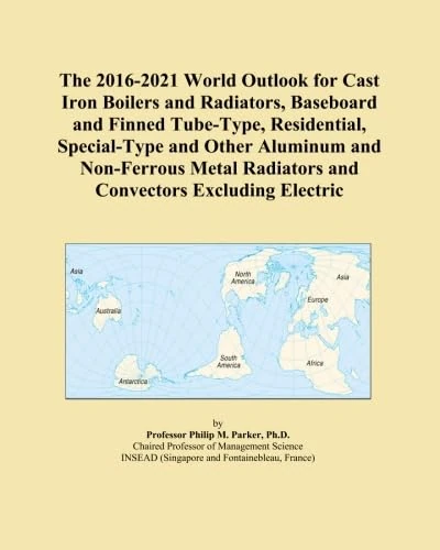 The 2016-2021 World Outlook for Cast Iron Boilers and Radiators, Baseboard and Finned Tube-Type, Residential, Special-Type and Other Aluminum and ... Radiators and Convectors Excluding Electric