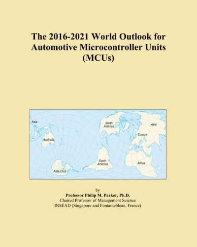 The 2016-2021 World Outlook for Automotive Microcontroller Units (MCUs)
