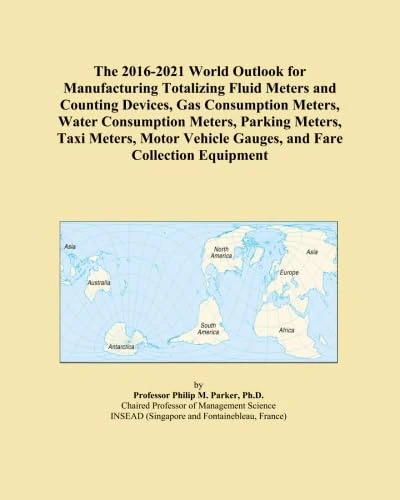 The 2016-2021 World Outlook for Manufacturing Totalizing Fluid Meters and Counting Devices, Gas Consumption Meters, Water Consumption Meters, Parking ... Vehicle Gauges, and Fare Collection Equipment