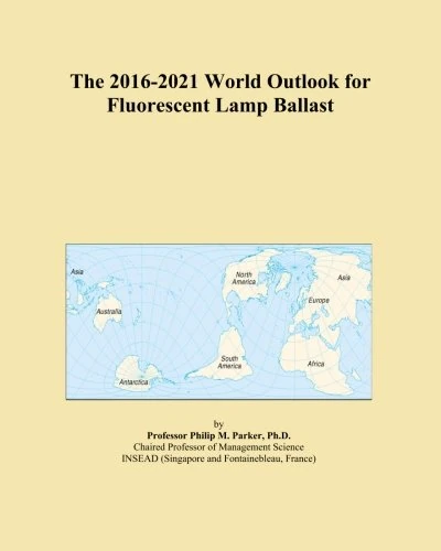The 2016-2021 World Outlook for Fluorescent Lamp Ballast
