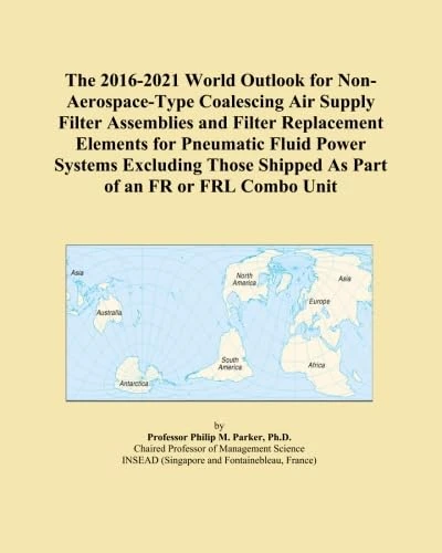 The 2016-2021 World Outlook for Non-Aerospace-Type Coalescing Air Supply Filter Assemblies and Filter Replacement Elements for Pneumatic Fluid Power ... Shipped As Part of an FR or FRL Combo Unit