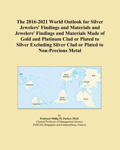 The 2016-2021 World Outlook for Silver Jewelers' Findings and Materials and Jewelers' Findings and Materials Made of Gold and Platinum Clad or Plated ... Silver Clad or Plated to Non-Precious Metal