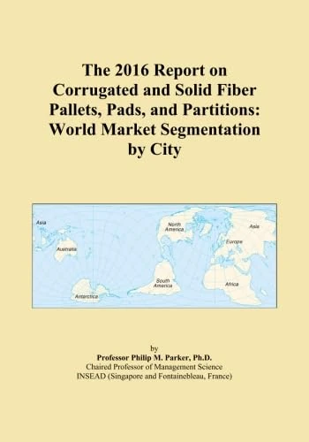 The 2016 Report on Corrugated and Solid Fiber Pallets, Pads, and Partitions: World Market Segmentation by City
