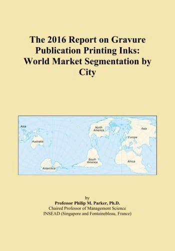 The 2016 Report on Gravure Publication Printing Inks: World Market Segmentation by City