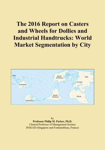 The 2016 Report on Casters and Wheels for Dollies and Industrial Handtrucks: World Market Segmentation by City