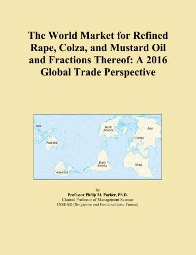The World Market for Refined Rape, Colza, and Mustard Oil and Fractions Thereof: A 2016 Global Trade Perspective