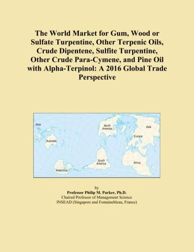 The World Market for Gum, Wood or Sulfate Turpentine, Other Terpenic Oils, Crude Dipentene, Sulfite Turpentine, Other Crude Para-Cymene, and Pine Oil ... A 2016 Global Trade Perspective