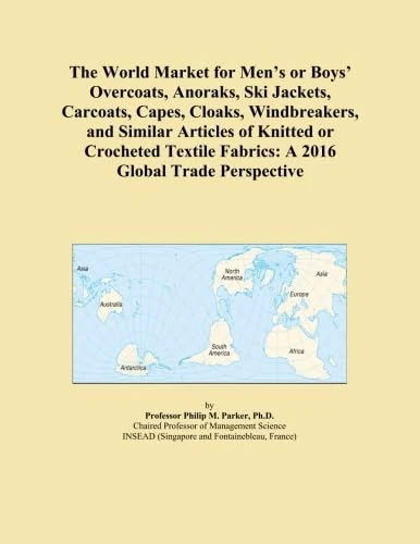 The World Market for Men's or Boys' Overcoats, Anoraks, Ski Jackets, Carcoats, Capes, Cloaks, Windbreakers, and Similar Articles of Knitted or ... Fabrics: A 2016 Global Trade Perspective