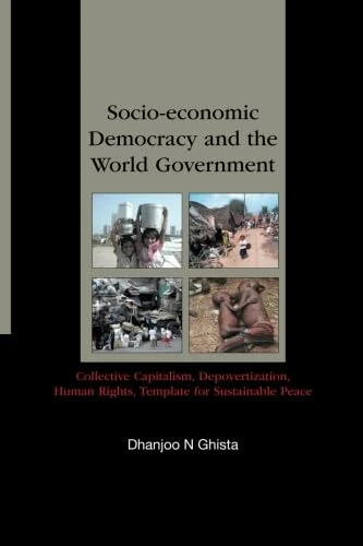 Socio-Economic Democracy And The World Government: Collective Capitalism, Depovertization, Human Rights, Template For Sustainable Peace
