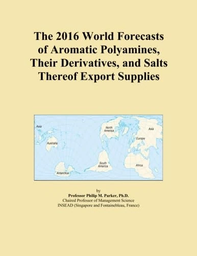 The 2016 World Forecasts of Aromatic Polyamines, Their Derivatives, and Salts Thereof Export Supplies