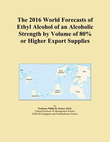 The 2016 World Forecasts of Ethyl Alcohol of an Alcoholic Strength by Volume of 80% or Higher Export Supplies