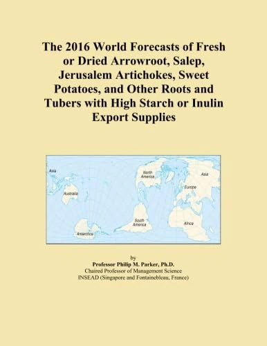The 2016 World Forecasts of Fresh or Dried Arrowroot, Salep, Jerusalem Artichokes, Sweet Potatoes, and Other Roots and Tubers with High Starch or Inulin Export Supplies