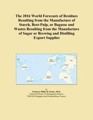The 2016 World Forecasts of Residues Resulting from the Manufacture of Starch, Beet-Pulp, or Bagasse and Wastes Resulting from the Manufacture of Sugar or Brewing and Distilling Export Supplies