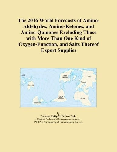 The 2016 World Forecasts of Amino-Aldehydes, Amino-Ketones, and Amino-Quinones Excluding Those with More Than One Kind of Oxygen-Function, and Salts Thereof Export Supplies