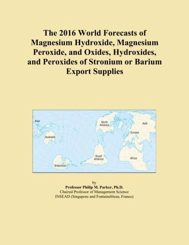 The 2016 World Forecasts of Magnesium Hydroxide, Magnesium Peroxide, and Oxides, Hydroxides, and Peroxides of Stronium or Barium Export Supplies