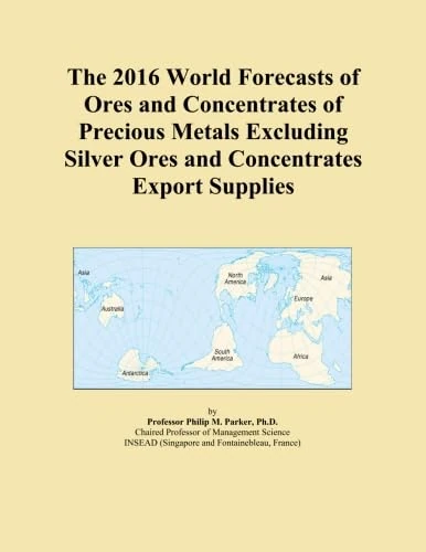 The 2016 World Forecasts of Ores and Concentrates of Precious Metals Excluding Silver Ores and Concentrates Export Supplies