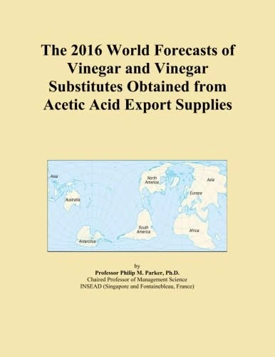 The 2016 World Forecasts of Vinegar and Vinegar Substitutes Obtained from Acetic Acid Export Supplies