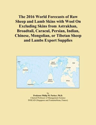 The 2016 World Forecasts of Raw Sheep and Lamb Skins with Wool On Excluding Skins from Astrakhan, Broadtail, Caracul, Persian, Indian, Chinese, Mongolian, or Tibetan Sheep and Lambs Export Supplies