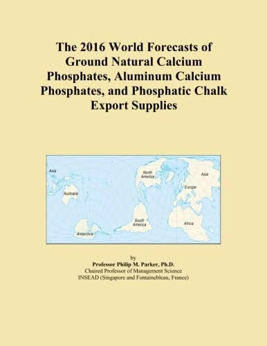 The 2016 World Forecasts of Ground Natural Calcium Phosphates, Aluminum Calcium Phosphates, and Phosphatic Chalk Export Supplies