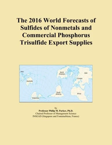 The 2016 World Forecasts of Sulfides of Nonmetals and Commercial Phosphorus Trisulfide Export Supplies