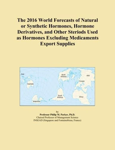 The 2016 World Forecasts of Natural or Synthetic Hormones, Hormone Derivatives, and Other Steriods Used as Hormones Excluding Medicaments Export Supplies