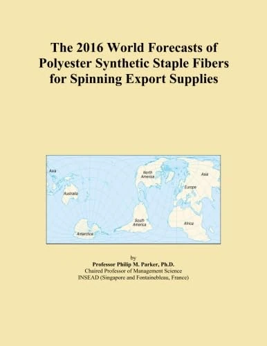 The 2016 World Forecasts of Polyester Synthetic Staple Fibers for Spinning Export Supplies