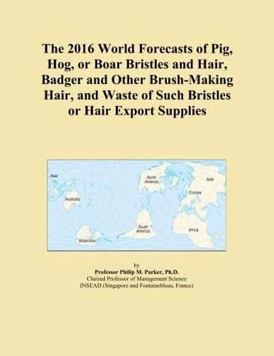 The 2016 World Forecasts of Pig, Hog, or Boar Bristles and Hair, Badger and Other Brush-Making Hair, and Waste of Such Bristles or Hair Export Supplies