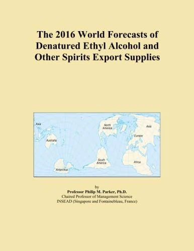 The 2016 World Forecasts of Denatured Ethyl Alcohol and Other Spirits Export Supplies