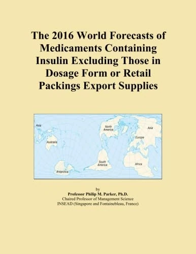 The 2016 World Forecasts of Medicaments Containing Insulin Excluding Those in Dosage Form or Retail Packings Export Supplies