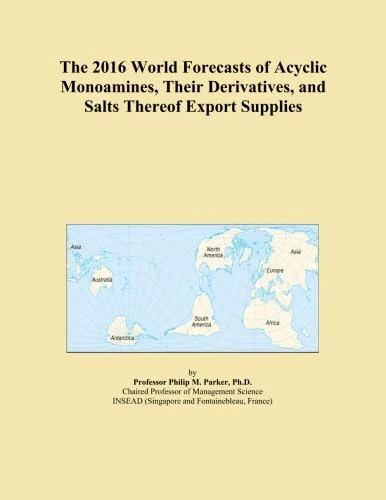 The 2016 World Forecasts of Acyclic Monoamines, Their Derivatives, and Salts Thereof Export Supplies