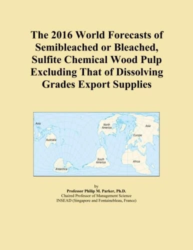 The 2016 World Forecasts of Semibleached or Bleached, Sulfite Chemical Wood Pulp Excluding That of Dissolving Grades Export Supplies